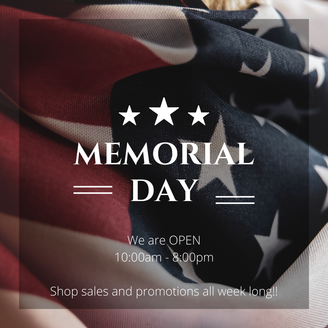 Memorial Day. We are OPEN 10:00am - 8:00pm Shop sales and promotions all week long!!