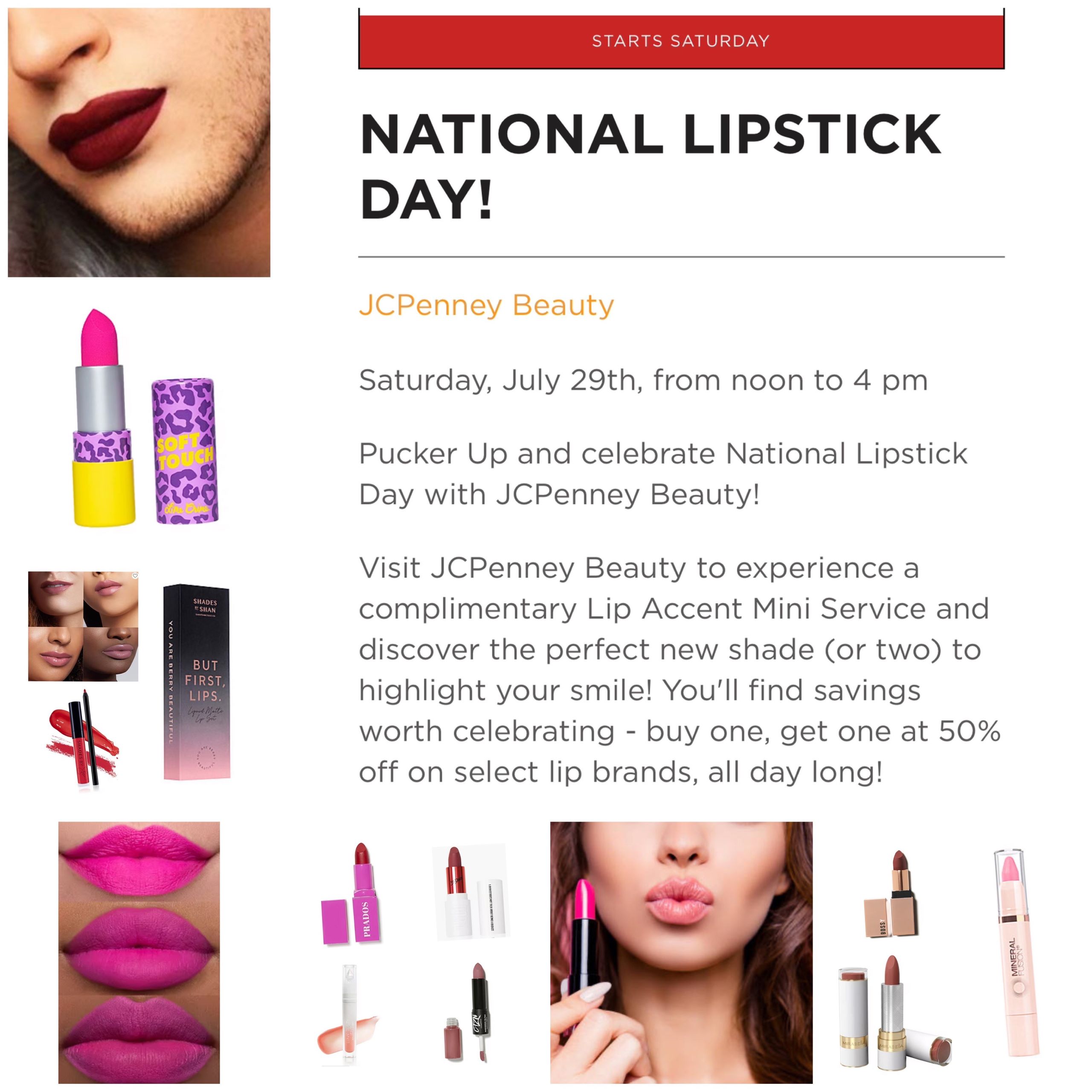 Visit JCPenny Beauty to experience a complimentary Lip Accent Mini Service and discover the perfect new shade (or two) to highlight your smile! You'll find savings worth celebrating - buy one, get one 50% off on select lip brands, all day long!